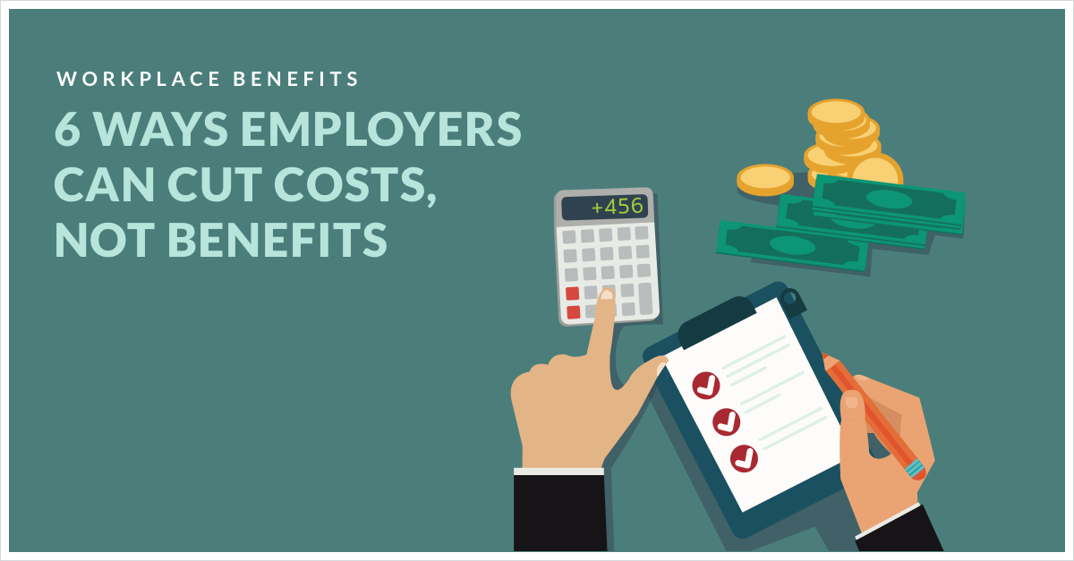 6 Ways Employers Can Cut Costs, Not Benefits